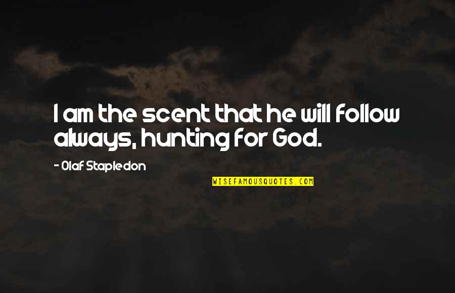 Stapledon Quotes By Olaf Stapledon: I am the scent that he will follow Stapledon Quotes By Olaf Stapledon: I am the scent that he will follow