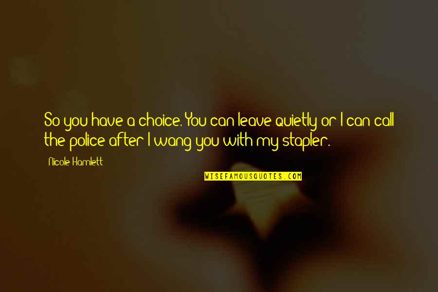 Stapler Quotes By Nicole Hamlett: So you have a choice. You can leave