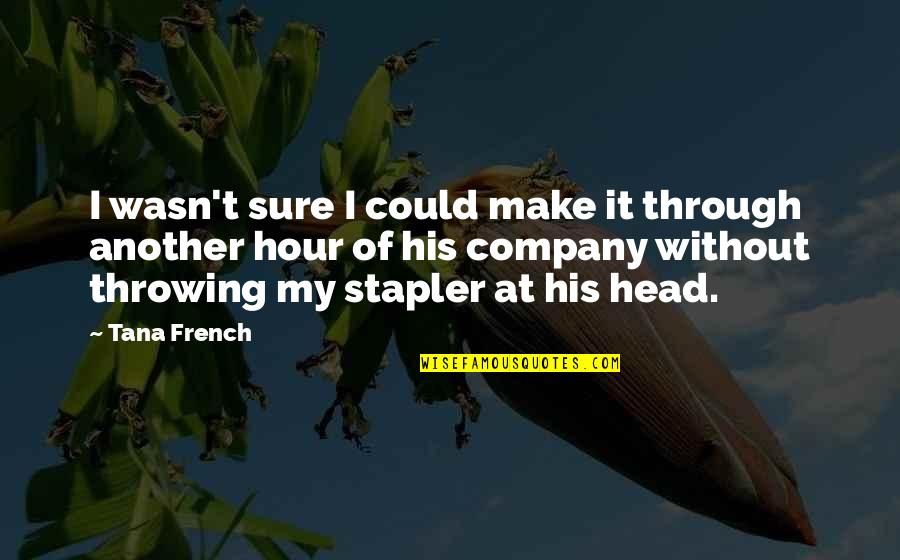 Stapler Quotes By Tana French: I wasn't sure I could make it through