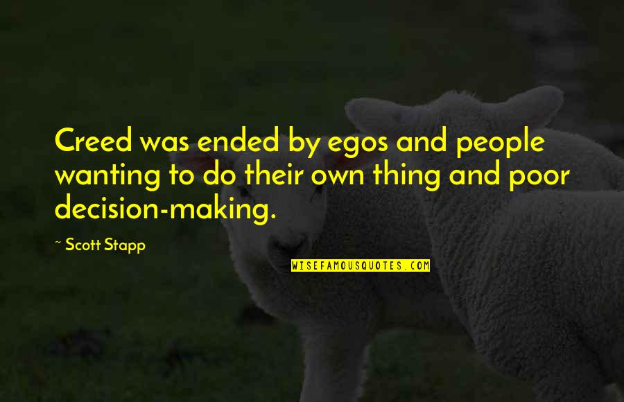 Stapp Quotes By Scott Stapp: Creed was ended by egos and people wanting Stapp Quotes By Scott Stapp: Creed was ended by egos and people wanting