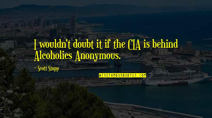 Stapp Quotes By Scott Stapp: I wouldn't doubt it if the CIA is
