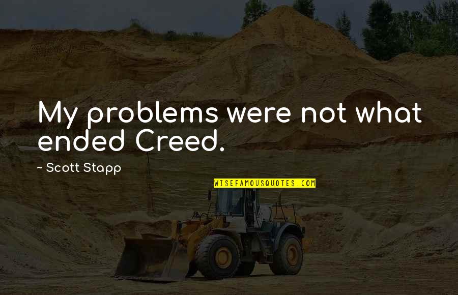 Stapp Quotes By Scott Stapp: My problems were not what ended Creed.