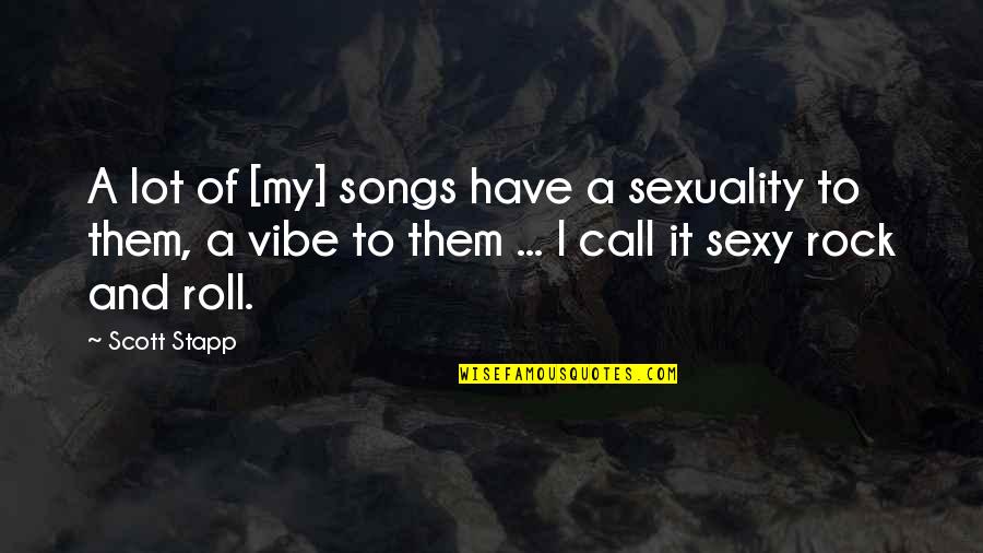 Stapp Quotes By Scott Stapp: A lot of [my] songs have a sexuality