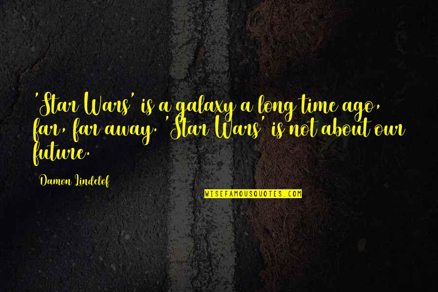 Star And Galaxy Quotes By Damon Lindelof: 'Star Wars' is a galaxy a long time Star And Galaxy Quotes By Damon Lindelof: 'Star Wars' is a galaxy a long time