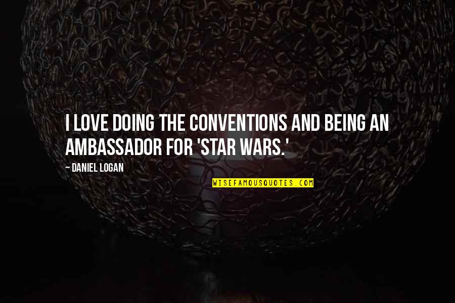 Star And Love Quotes By Daniel Logan: I love doing the conventions and being an