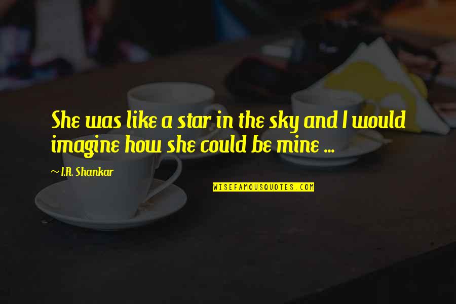 Star And Love Quotes By I.R. Shankar: She was like a star in the sky