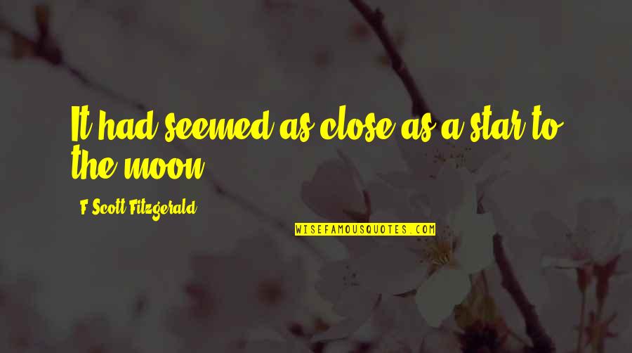 Star And Moon Quotes By F Scott Fitzgerald: It had seemed as close as a star