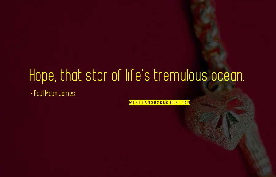 Star And Moon Quotes By Paul Moon James: Hope, that star of life's tremulous ocean.