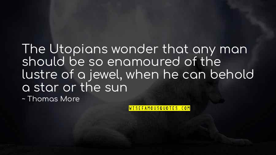 Star And Sun Quotes By Thomas More: The Utopians wonder that any man should be