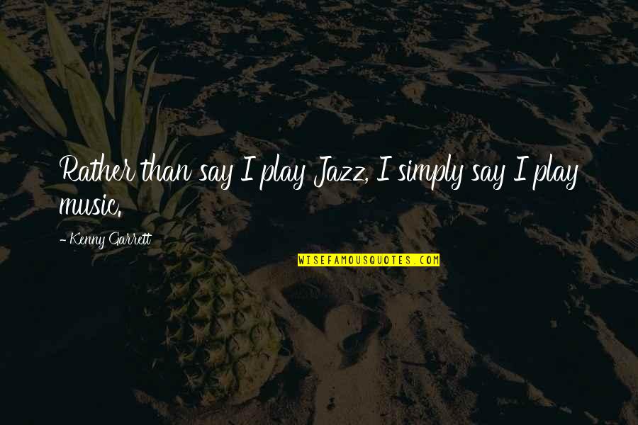 Star Birthday Quotes By Kenny Garrett: Rather than say I play Jazz, I simply Star Birthday Quotes By Kenny Garrett: Rather than say I play Jazz, I simply