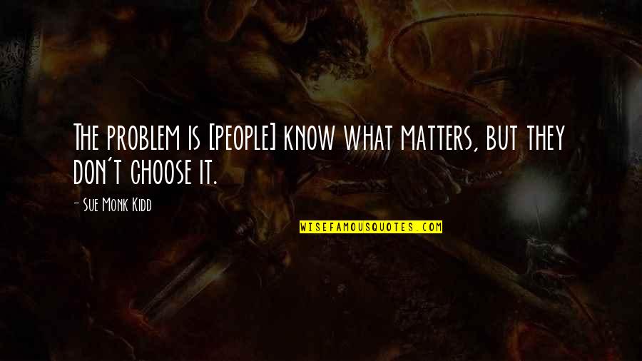 Star Blazer Quotes By Sue Monk Kidd: The problem is [people] know what matters, but