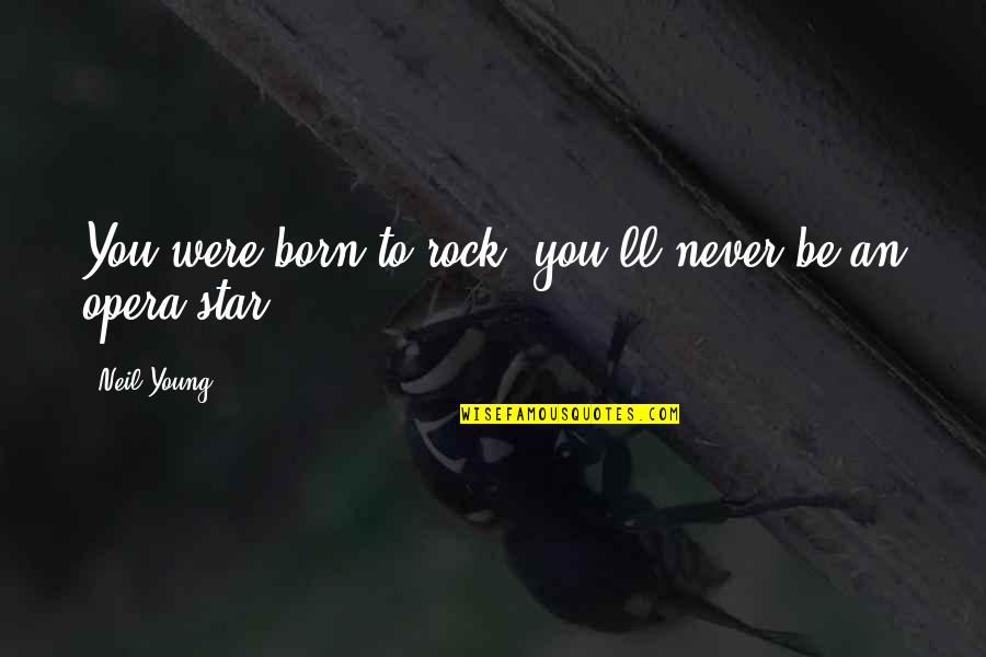 Star Born Quotes By Neil Young: You were born to rock, you'll never be