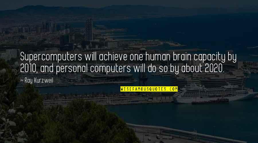 Star-crossed Lovers And Other Strangers Quotes By Ray Kurzweil: Supercomputers will achieve one human brain capacity by