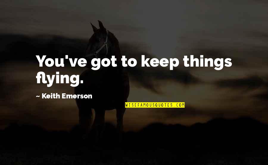 Star Crossed Myth Quotes By Keith Emerson: You've got to keep things flying.