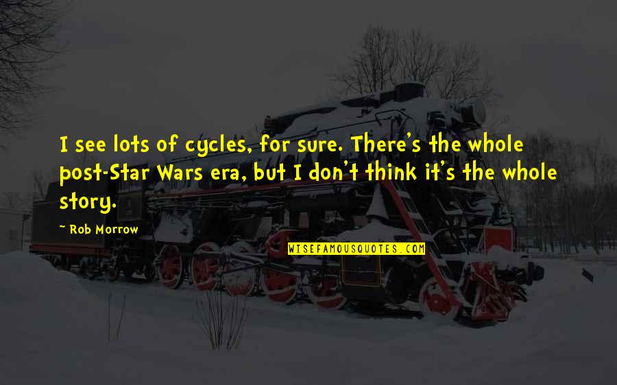 Star Era Quotes By Rob Morrow: I see lots of cycles, for sure. There's