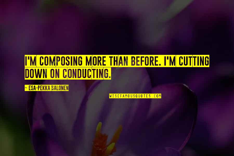 Star Fox 64 Fox Mccloud Quotes By Esa-Pekka Salonen: I'm composing more than before. I'm cutting down Star Fox 64 Fox Mccloud Quotes By Esa-Pekka Salonen: I'm composing more than before. I'm cutting down