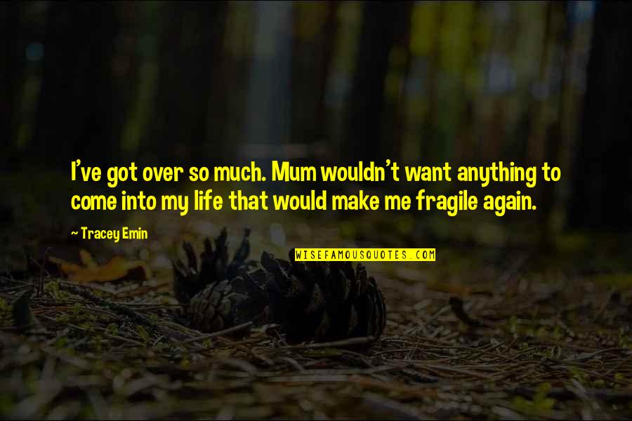 Star Fox 64 Fox Mccloud Quotes By Tracey Emin: I've got over so much. Mum wouldn't want Star Fox 64 Fox Mccloud Quotes By Tracey Emin: I've got over so much. Mum wouldn't want