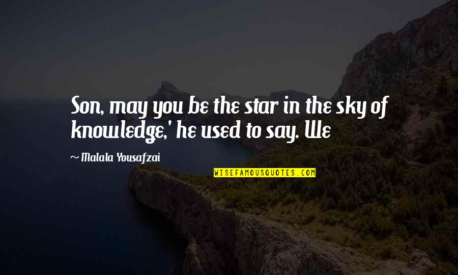 Star In Quotes By Malala Yousafzai: Son, may you be the star in the