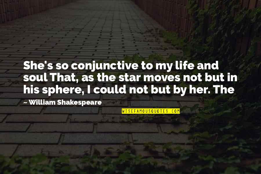 Star In Quotes By William Shakespeare: She's so conjunctive to my life and soul