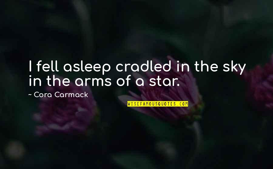 Star In Sky Quotes By Cora Carmack: I fell asleep cradled in the sky in