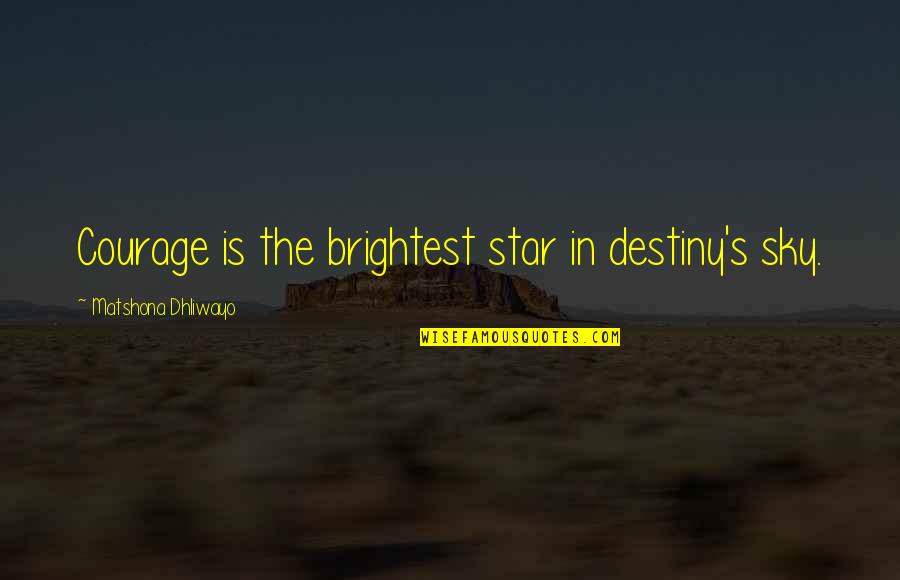 Star In Sky Quotes By Matshona Dhliwayo: Courage is the brightest star in destiny's sky.
