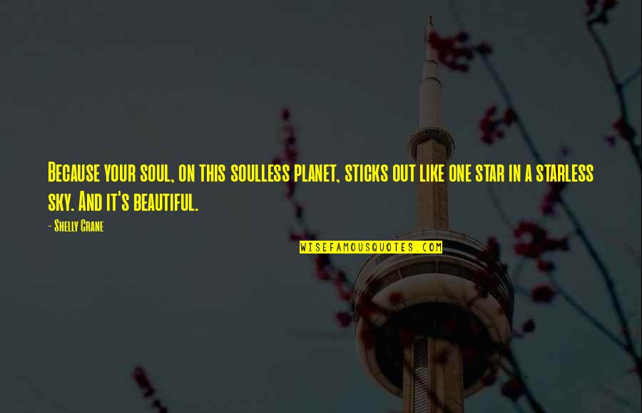 Star In Sky Quotes By Shelly Crane: Because your soul, on this soulless planet, sticks