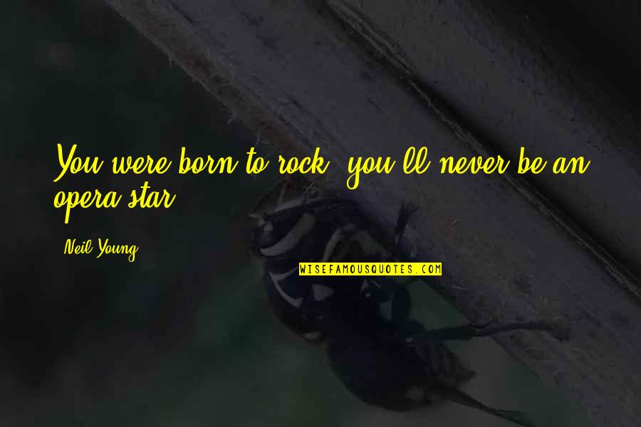 Star Is Born Quotes By Neil Young: You were born to rock, you'll never be