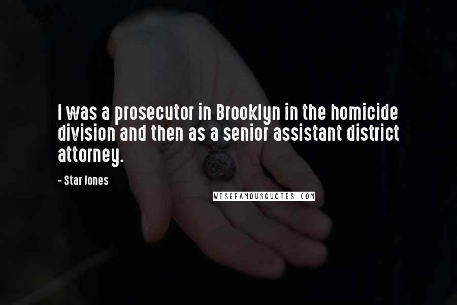 Star Jones quotes: I was a prosecutor in Brooklyn in the homicide division and then as a senior assistant district attorney.