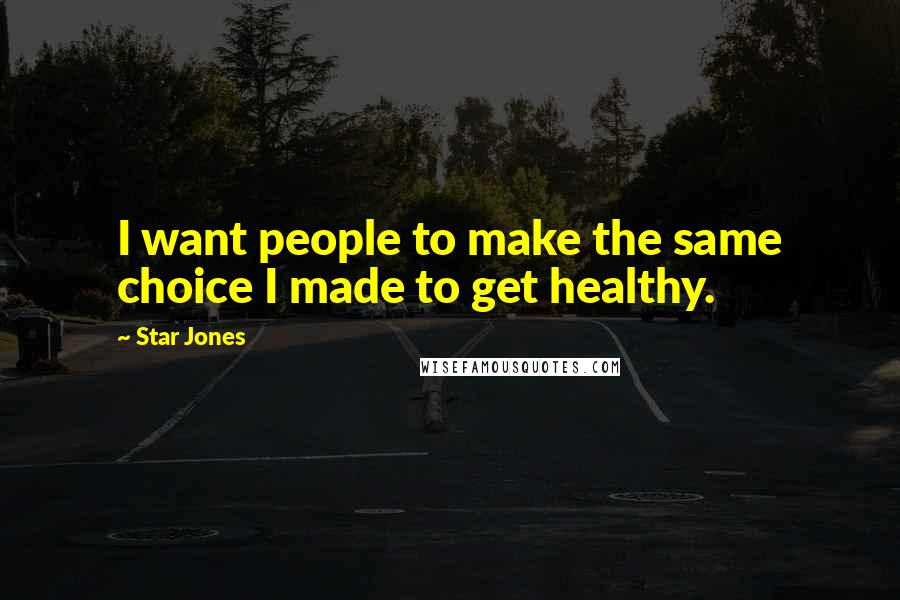 Star Jones quotes: I want people to make the same choice I made to get healthy.
