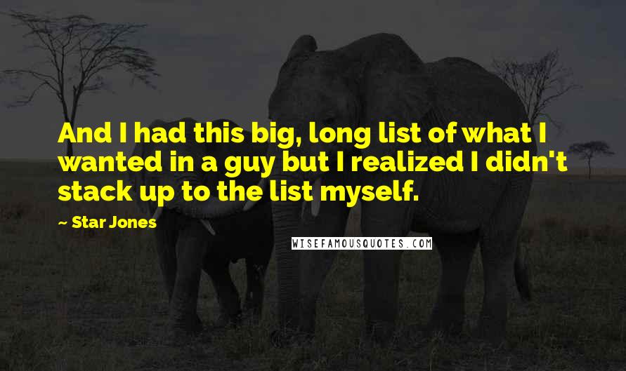 Star Jones quotes: And I had this big, long list of what I wanted in a guy but I realized I didn't stack up to the list myself.