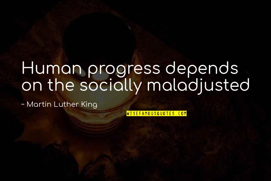 Star Labs Quotes By Martin Luther King: Human progress depends on the socially maladjusted Star Labs Quotes By Martin Luther King: Human progress depends on the socially maladjusted