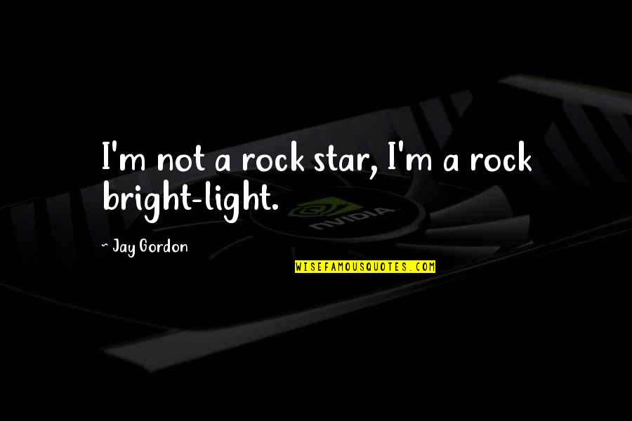 Star Light Quotes By Jay Gordon: I'm not a rock star, I'm a rock