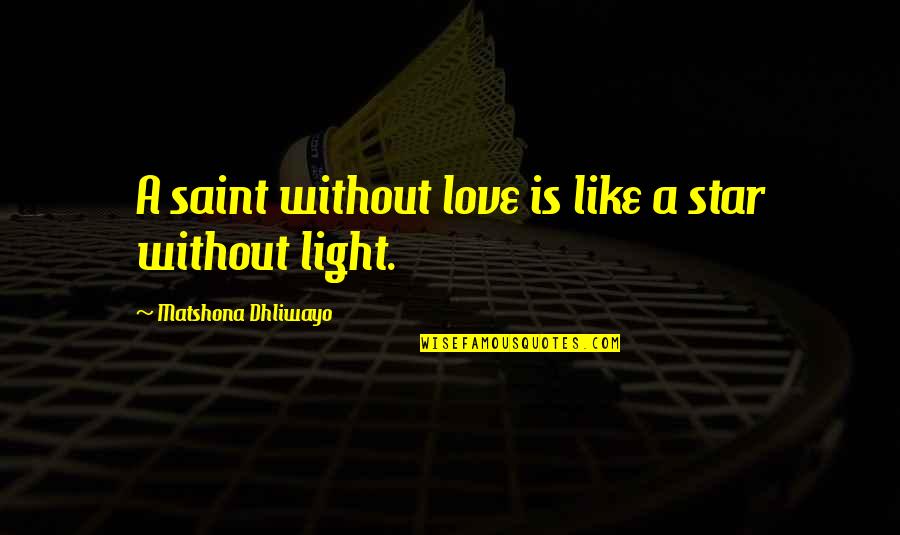 Star Light Quotes By Matshona Dhliwayo: A saint without love is like a star