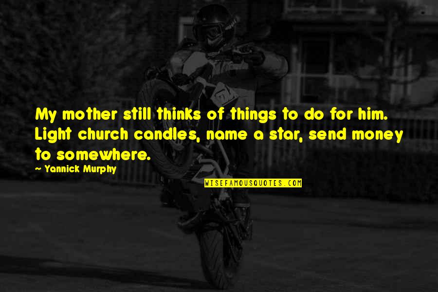 Star Light Quotes By Yannick Murphy: My mother still thinks of things to do