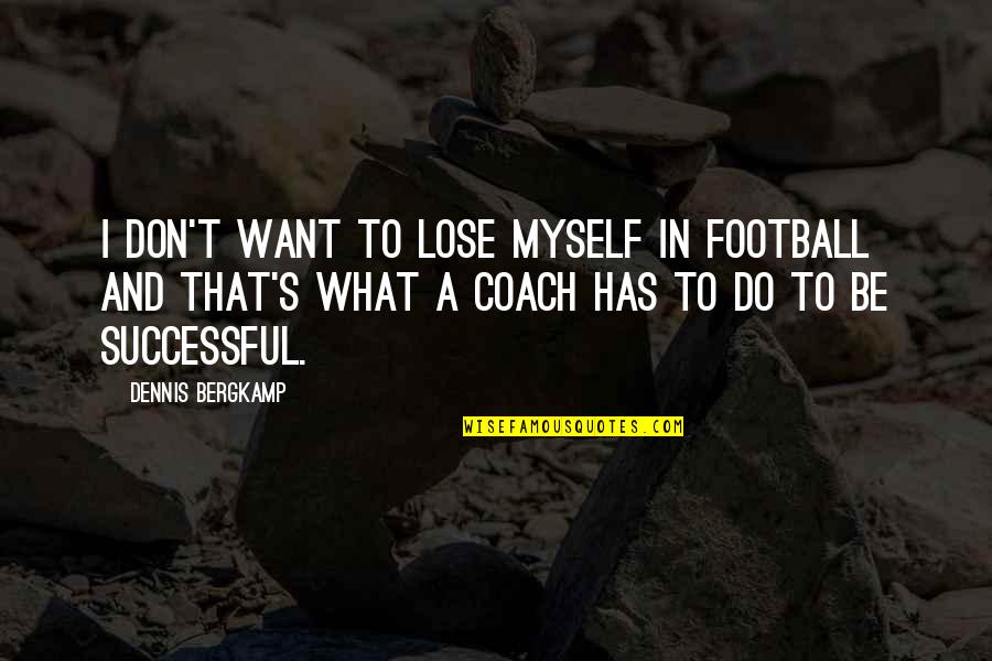 Star Lord Quotes By Dennis Bergkamp: I don't want to lose myself in football