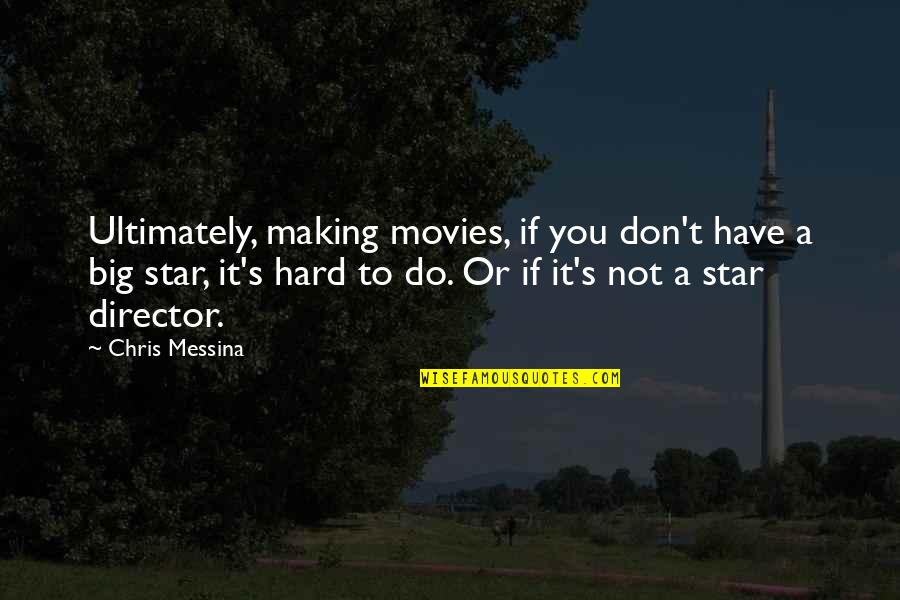 Star Making Quotes By Chris Messina: Ultimately, making movies, if you don't have a Star Making Quotes By Chris Messina: Ultimately, making movies, if you don't have a
