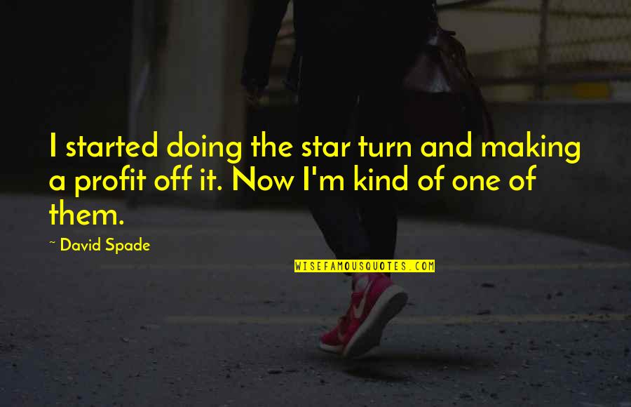 Star Making Quotes By David Spade: I started doing the star turn and making Star Making Quotes By David Spade: I started doing the star turn and making