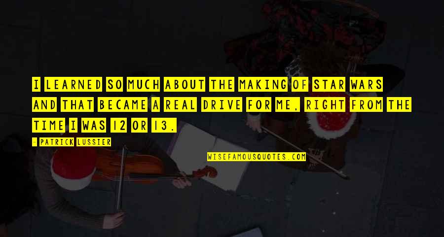 Star Making Quotes By Patrick Lussier: I learned so much about the making of Star Making Quotes By Patrick Lussier: I learned so much about the making of
