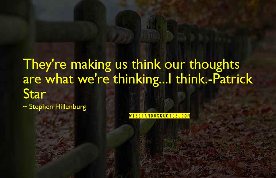 Star Making Quotes By Stephen Hillenburg: They're making us think our thoughts are what Star Making Quotes By Stephen Hillenburg: They're making us think our thoughts are what