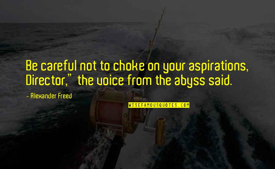 Star On Quotes By Alexander Freed: Be careful not to choke on your aspirations,