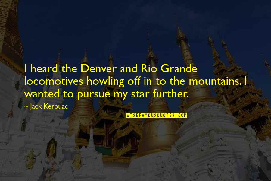 Star On Quotes By Jack Kerouac: I heard the Denver and Rio Grande locomotives