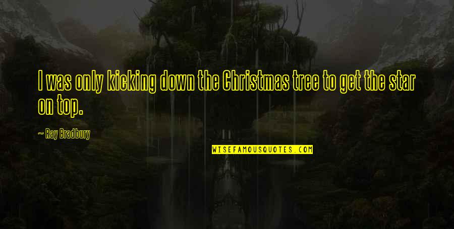 Star On Quotes By Ray Bradbury: I was only kicking down the Christmas tree