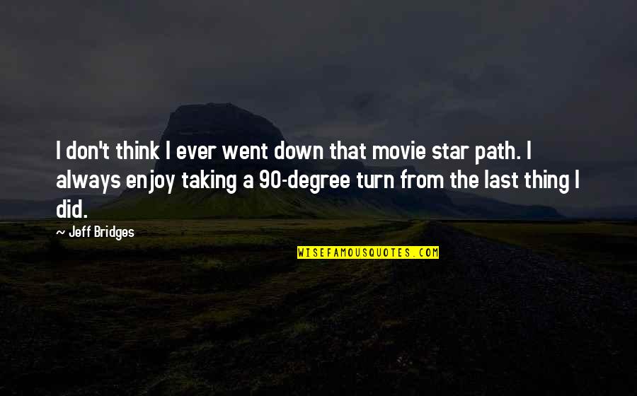 Star Path Quotes By Jeff Bridges: I don't think I ever went down that