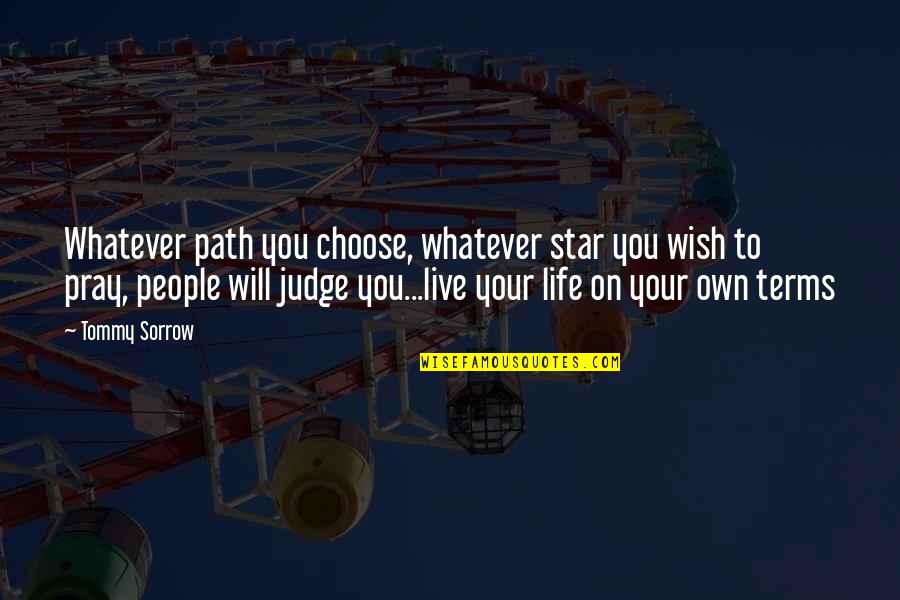 Star Path Quotes By Tommy Sorrow: Whatever path you choose, whatever star you wish