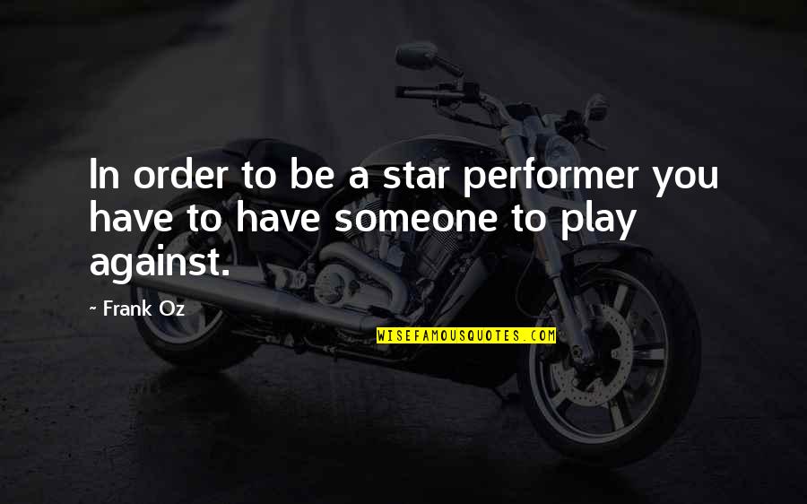 Star Performer Quotes By Frank Oz: In order to be a star performer you
