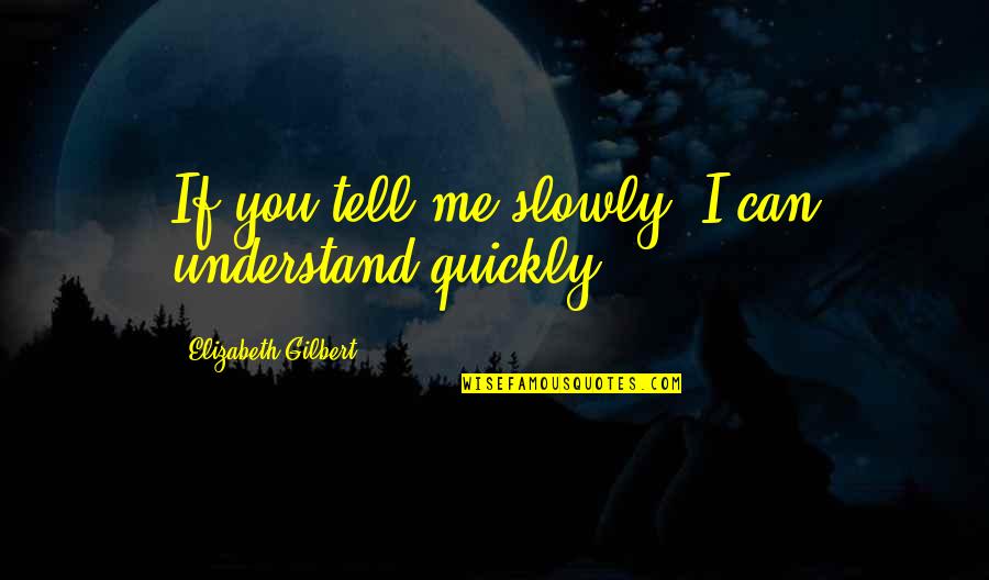 Star Sayings And Quotes By Elizabeth Gilbert: If you tell me slowly, I can understand