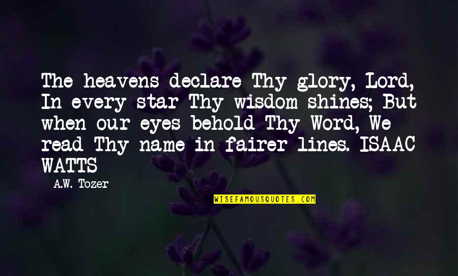 Star Shines Quotes By A.W. Tozer: The heavens declare Thy glory, Lord, In every