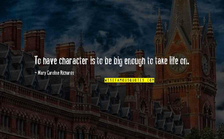 Star Sign Quotes By Mary Caroline Richards: To have character is to be big enough Star Sign Quotes By Mary Caroline Richards: To have character is to be big enough