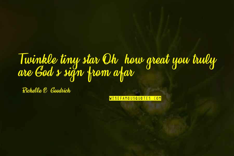 Star Sign Quotes By Richelle E. Goodrich: Twinkle tiny star.Oh, how great you truly are!God's Star Sign Quotes By Richelle E. Goodrich: Twinkle tiny star.Oh, how great you truly are!God's