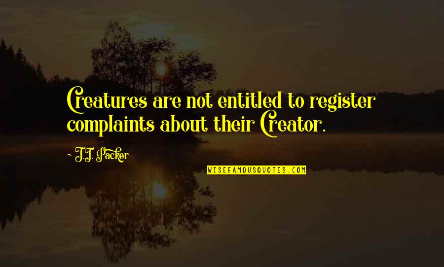 Star Spangled Hammered Quotes By J.I. Packer: Creatures are not entitled to register complaints about